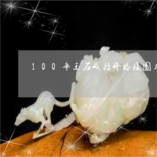 100年玉石戒指价格及图片/2023100738362