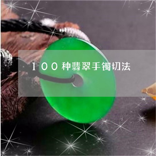 100种翡翠手镯切法/2023041131705