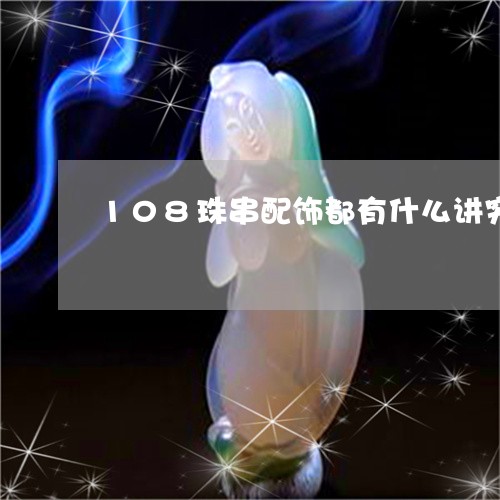 108珠串配饰都有什么讲究/2023061016382