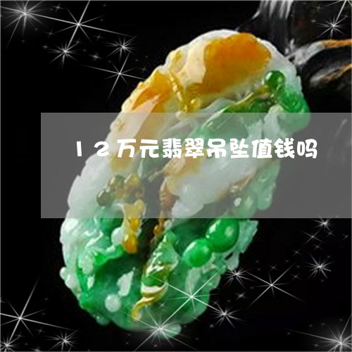 12万元翡翠吊坠值钱吗/2023070942713