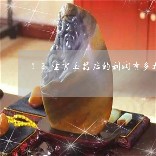 12生肖玉器店的利润有多大/2023100606472