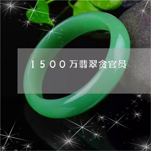 1500万翡翠贪官员/2023082607470