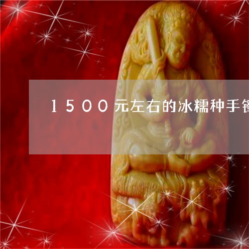 1500元左右的冰糯种手镯/2023100661805