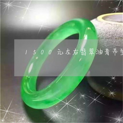 1500元左右翡翠油青吊坠/2023100617481