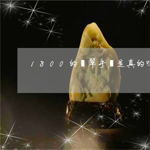 1800的翡翠手镯是真的吗/2023100636169