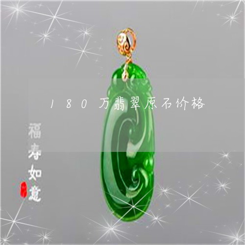 180万翡翠原石价格/2023082675168