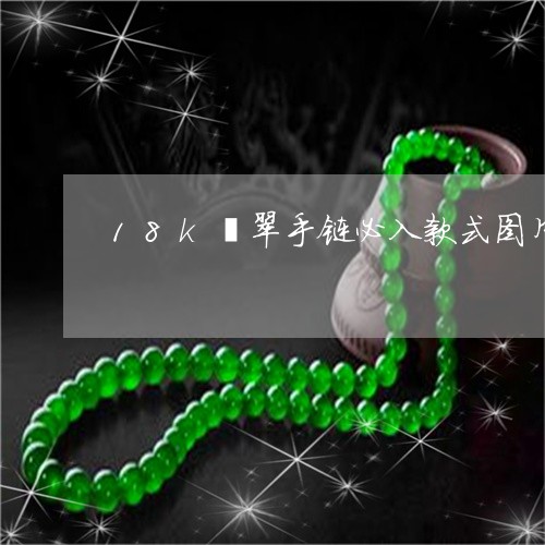 18k翡翠手链必入款式图片/2023112406159