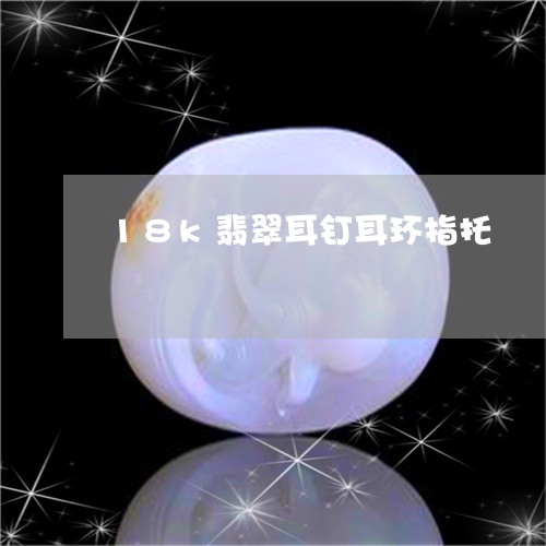 18k翡翠耳钉耳环指托/2023070908593