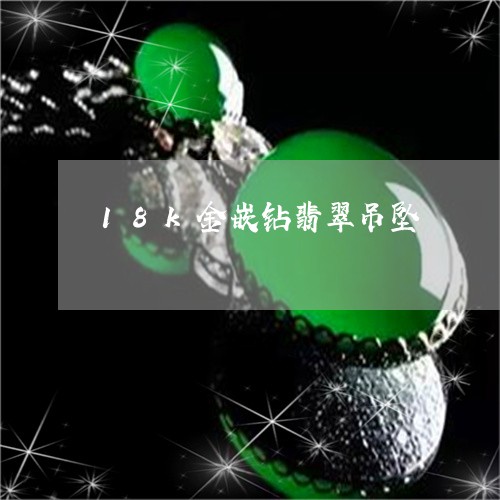 18k金嵌钻翡翠吊坠/2023082684837