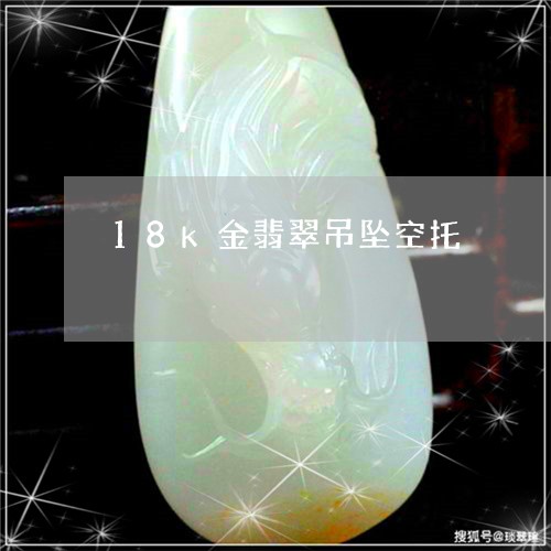 18k金翡翠吊坠空托/2023041018382