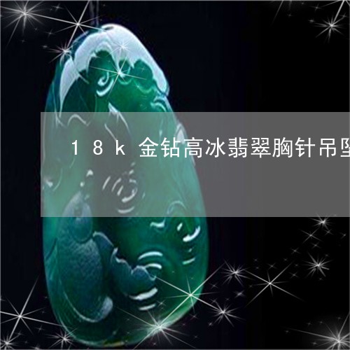 18k金钻高冰翡翠胸针吊坠古/2023120474828