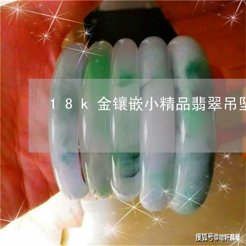 18k金镶嵌小精品翡翠吊坠/2023100630682