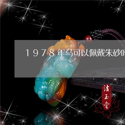 1978年马可以佩戴朱砂吗/2023061025049