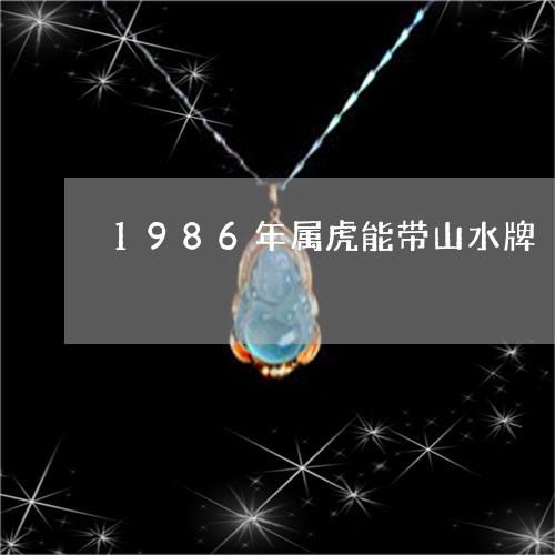 1986年属虎能带山水牌/2023060999369