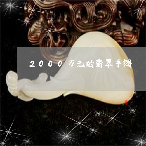 2000万元的翡翠手镯/2023070946939