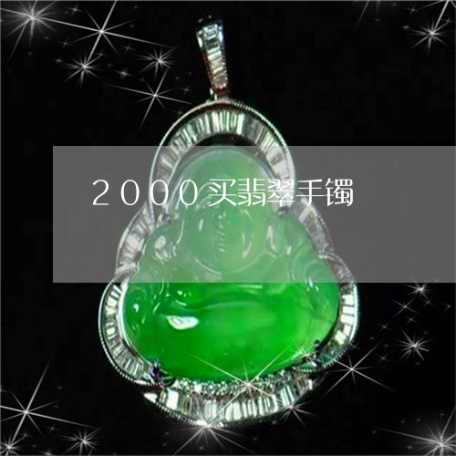 2000买翡翠手镯/2023100717060