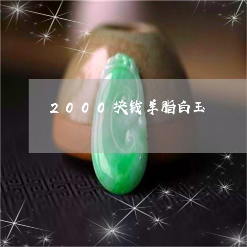 2000块钱羊脂白玉/2023051170502