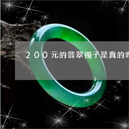 200元的翡翠镯子是真的吗/2023100790595