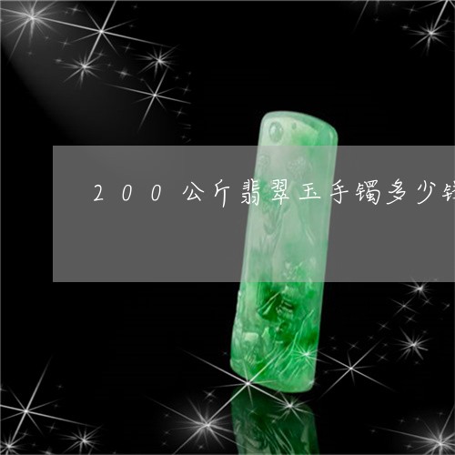 200公斤翡翠玉手镯多少钱/2023100795927