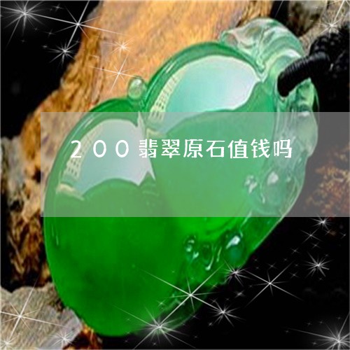 200翡翠原石值钱吗/2023082527370