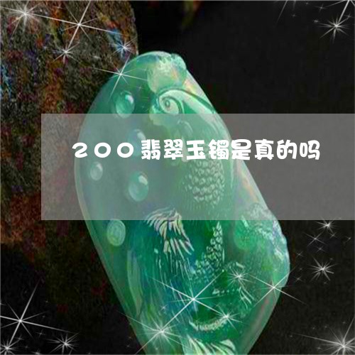 200翡翠玉镯是真的吗/2023070854816