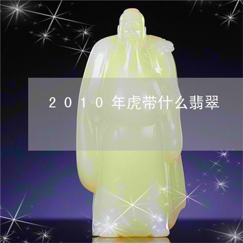 2010年虎带什么翡翠/2023070883846