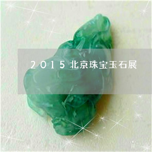 2015北京珠宝玉石展/2023070856160