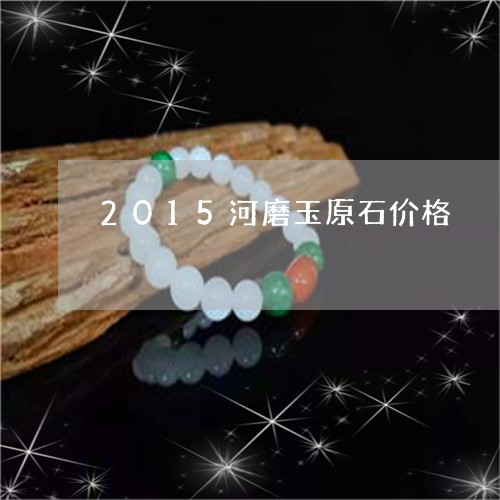 2015河磨玉原石价格/2023070857364