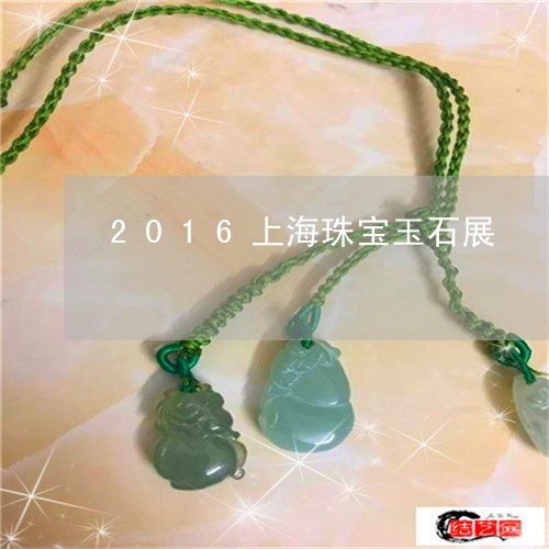 2016上海珠宝玉石展/2023070800626