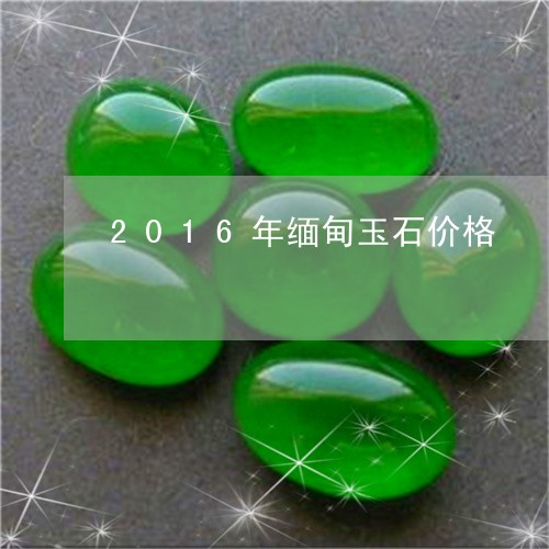 2016年缅甸玉石价格/2023070886167