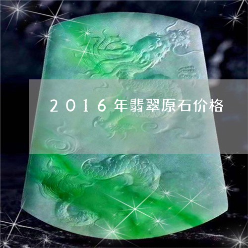 2016年翡翠原石价格/2023070888240