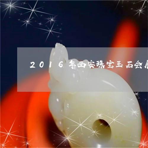 2016年西安珠宝玉石会展/2023100757371