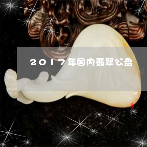 2017年国内翡翠公盘/2023070830516