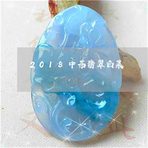 2018中茶翡翠白菜/2023041098378