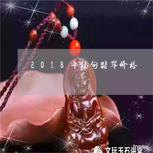 2018年缅甸翡翠价格/2023070849404