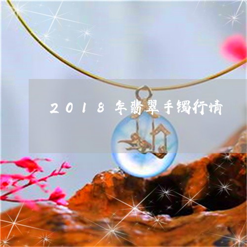 2018年翡翠手镯行情/2023070885149