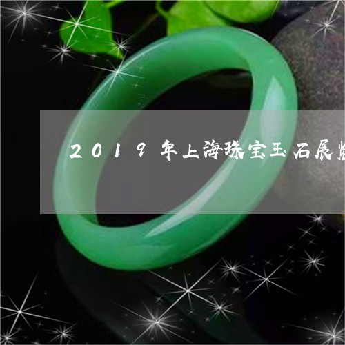 2019年上海珠宝玉石展览/2023100794047