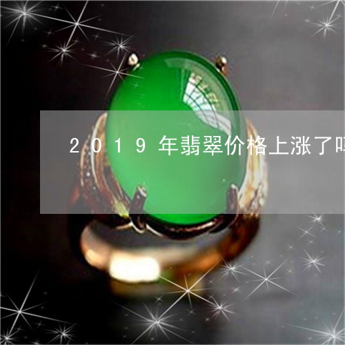 2019年翡翠价格上涨了吗/2023100762626