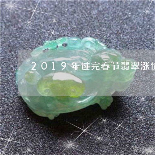 2019年过完春节翡翠涨价/2023100781985