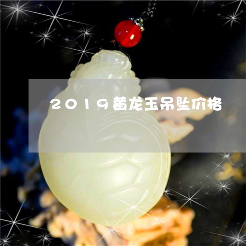 2019黄龙玉吊坠价格/2023070879494