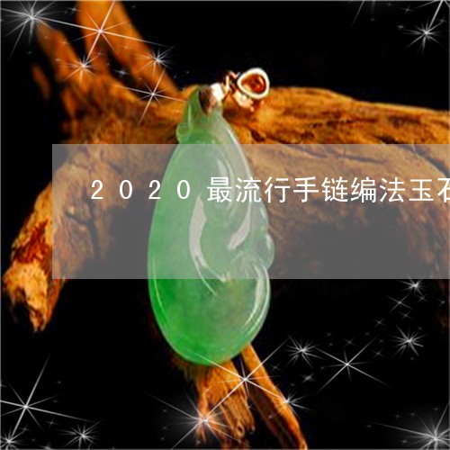 2020最流行手链编法玉石/2023100669484