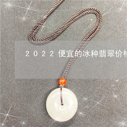 2022便宜的冰种翡翠价格/2023100630592