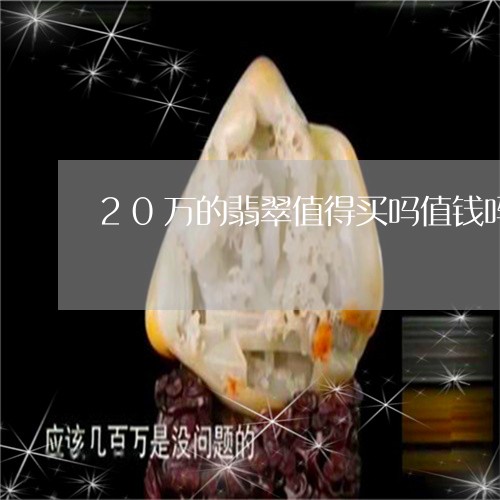 20万的翡翠值得买吗值钱吗/2023100654836