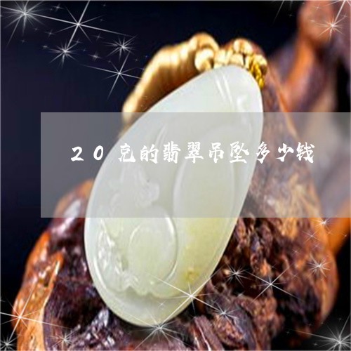 20克的翡翠吊坠多少钱/2023070852606