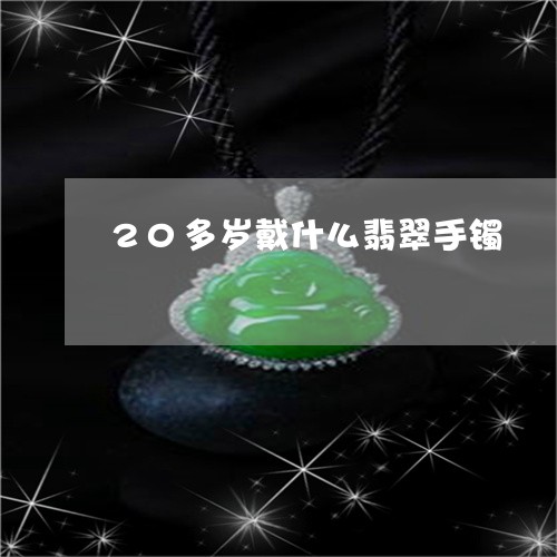 20多岁戴什么翡翠手镯/2023070885051