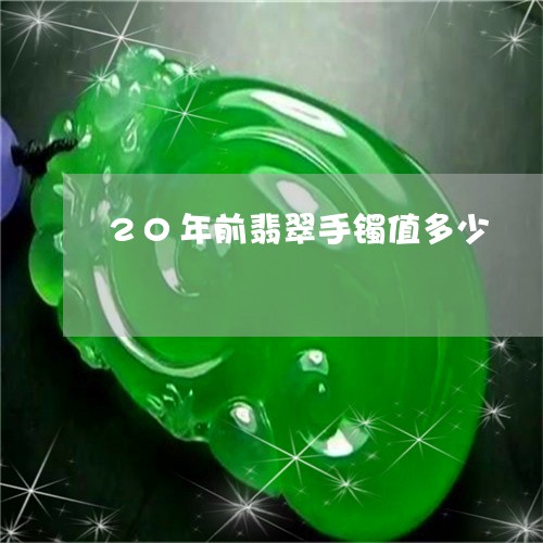 20年前翡翠手镯值多少/2023070810725