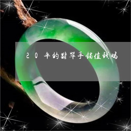 20年的翡翠手镯值钱吗/2023070870494