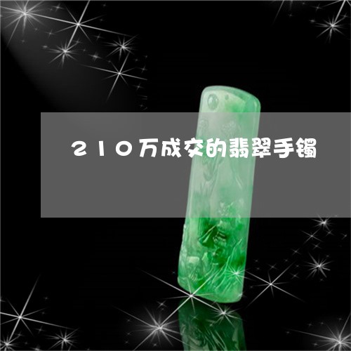 210万成交的翡翠手镯/2023070836059