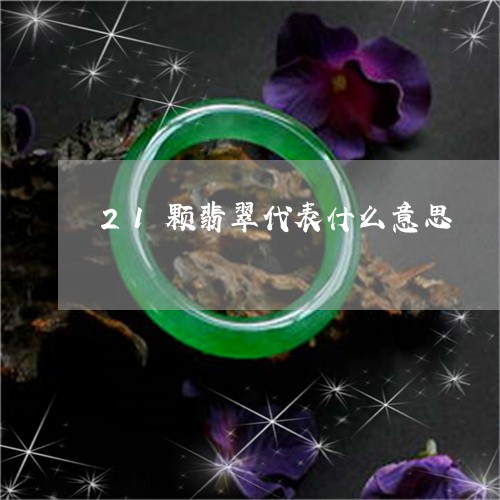 21颗翡翠代表什么意思/2023070877149