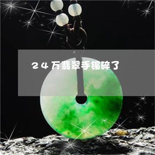 24万翡翠手镯碎了/2023040111626